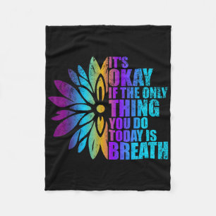 Its Okay If The Only Thing You Do Today Is Breath Fleece Blanket