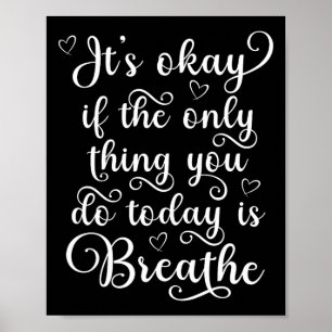 It's Okay If The Only Thing You Do Today Is Breath Poster