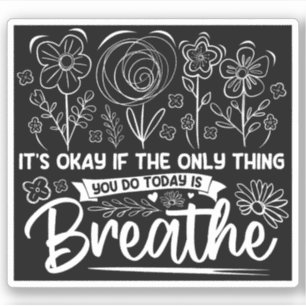 Its Okay If The Only Thing You Do Today Is Breathe
