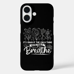 Its Okay If The Only Thing You Do Today Is Breathe iPhone 16 Case