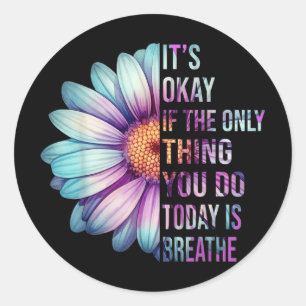 Its Okay If The Only Thing You Do Today Is Breathe Classic Round Sticker