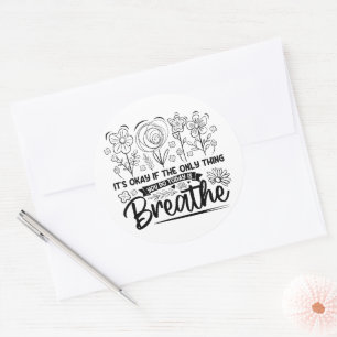 Its Okay If The Only Thing You Do Today Is Breathe Classic Round Sticker