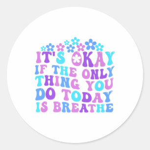 Its Okay If The Only Thing You Do Today Is Breathe Classic Round Sticker