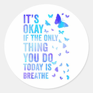 Its Okay If The Only Thing You Do Today Is Breathe Classic Round Sticker