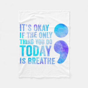 Its Okay If The Only Thing You Do Today Is Breathe Fleece Blanket