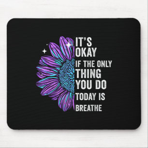 Its Okay If The Only Thing You Do Today Is Breathe Mouse Mat