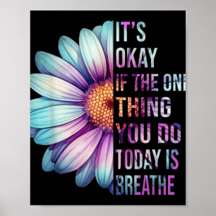 Its Okay If The Only Thing You Do Today Is Breathe Poster