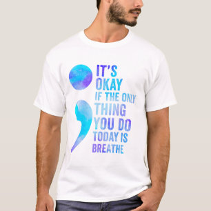 Its Okay If The Only Thing You Do Today Is Breathe T-Shirt