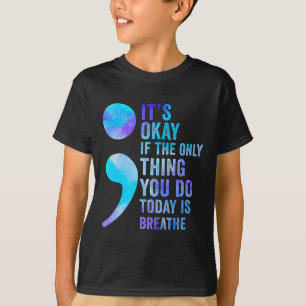 Its Okay If The Only Thing You Do Today Is Breathe T-Shirt