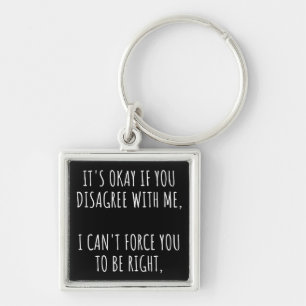 It's Okay If You Disagree With Me I Can't Force Yo Key Ring