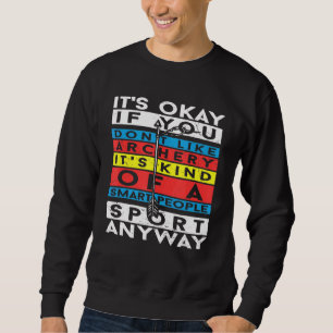 It's Okay If You Don't Like Archery Archer Sweatshirt