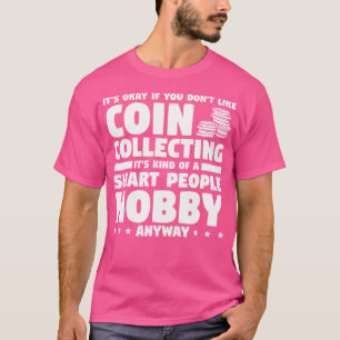It'S Okay If You Don'T Like Coin Collecting Collec T-Shirt