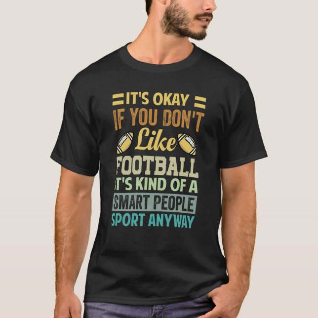 It's Okay If You Don't Like Football   Saying  3 T-Shirt (Front)