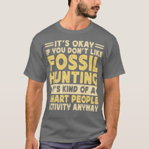 Its Okay If You Dont Like Fossil Hunting Its Kind T-Shirt
