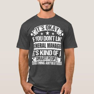 Its Okay If You Dont Like General Manager Its Kind T-Shirt