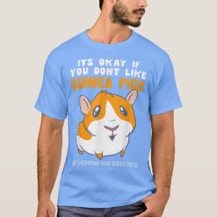 Its Okay If You Dont Like Guinea Pigs Good Taste G T-Shirt