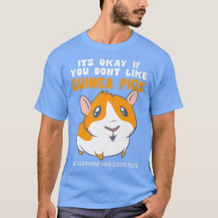 Its Okay If You Dont Like Guinea Pigs Good Taste G T-Shirt