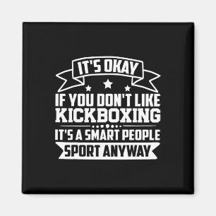 It's Okay If You Don't Like Kickboxing Smart Peopl Magnet