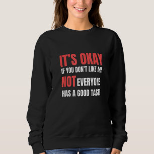 It's okay if you don't like me not everyone has a sweatshirt