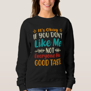 It's Okay If You Don't Like Me Not Everyone Has Go Sweatshirt