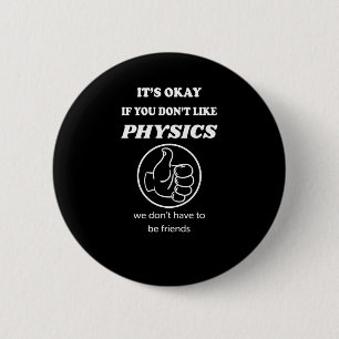 It's Okay If You Don't Like Physics We Don't Have 6 Cm Round Badge