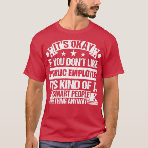 Its Okay If You Dont Like Public Employee Its Kind T-Shirt