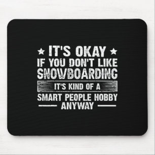 It's Okay If You Don't Like Snowboarding Smart Peo Mouse Mat