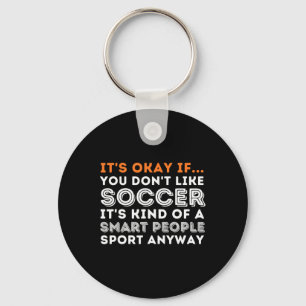 It's Okay If You Don't Like Soccer - Soccer Lover Key Ring