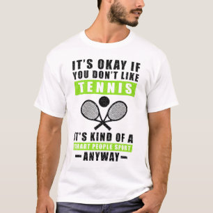 It's Okay If You Don't Like Tennis It's Kind Of A T-Shirt