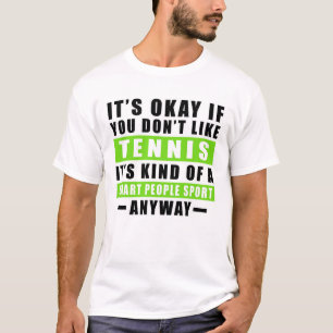 It's Okay If You Don't Like Tennis It's Kind Of A  T-Shirt
