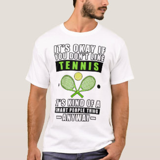 It's Okay If You Don't Like Tennis It's Kind Of A  T-Shirt