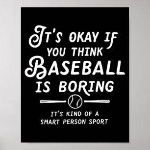 Its Okay If You Think Baseball Is Boring Its Kind Poster