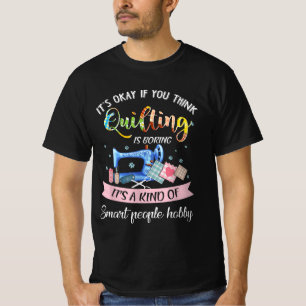 Its Okay If You Think Quilting Is Boring T-Shirt