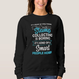Its Okay If You Think Stamp Collecting Is Boring Sweatshirt