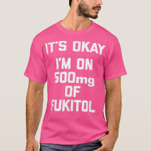 Its Okay, Im On 500mg Of Fukitolfunny saying cool  T-Shirt