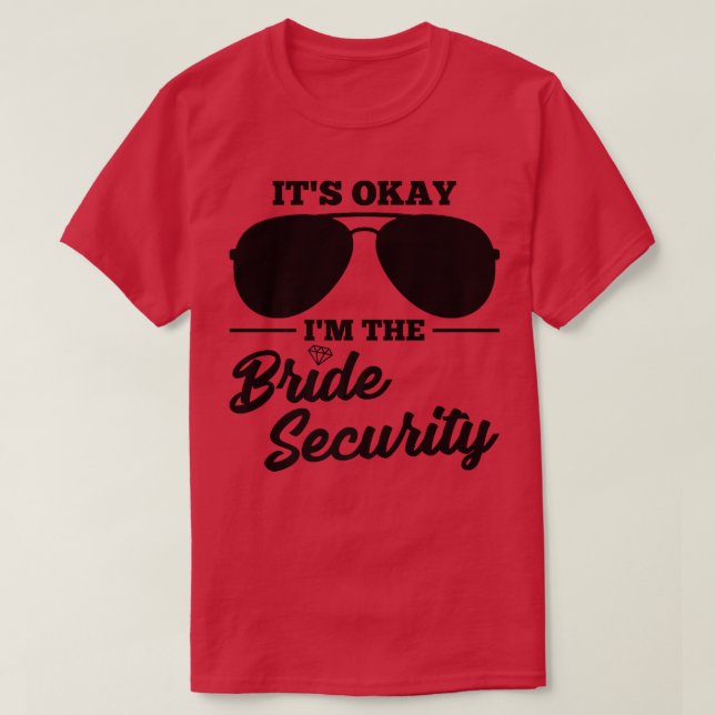 It's okay I'm the Bride Security Wedding  T-Shirt (Design Front)
