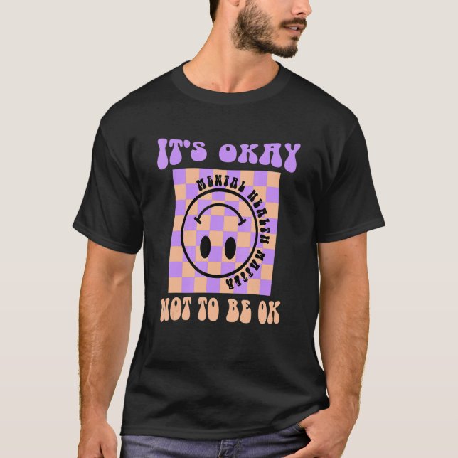 It's Okay Not To Be Ok Mental Health Matter Happy  T-Shirt (Front)
