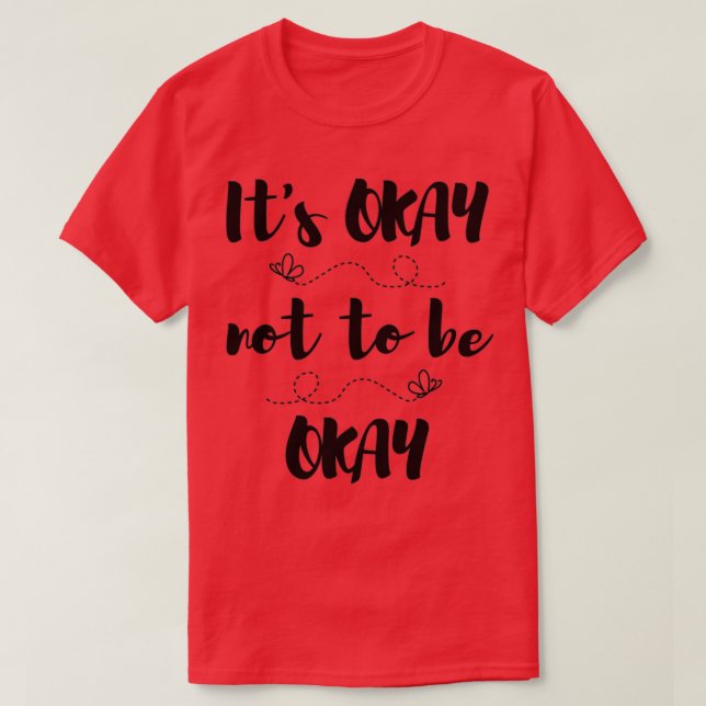 Its Okay not to be Okay T-Shirt (Design Front)