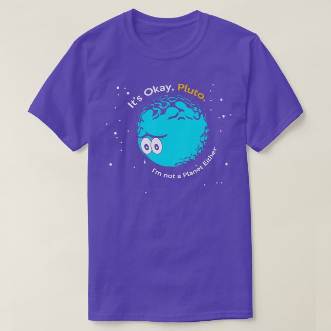 Its Okay Pluto I am Not a Planet Either Fun Astron T-Shirt (Design Front)