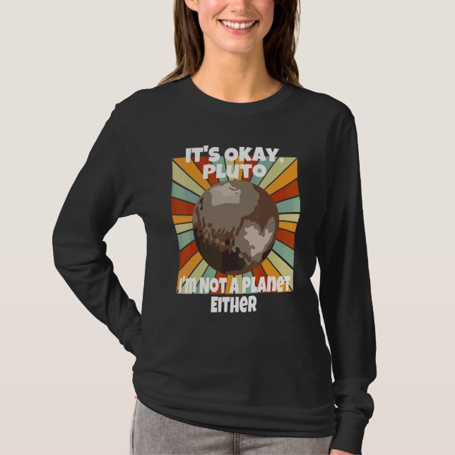 It's Okay Pluto I'm Not A Planet Either T-Shirt (Front)