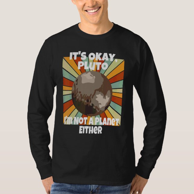 It's Okay Pluto I'm Not A Planet Either T-Shirt (Front)