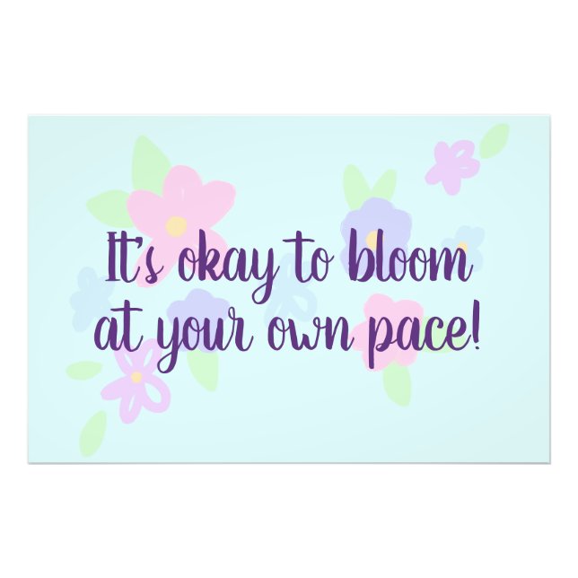 "It's Okay To Bloom At Your Own Pace" Cute Flowers Photo Print (Front)