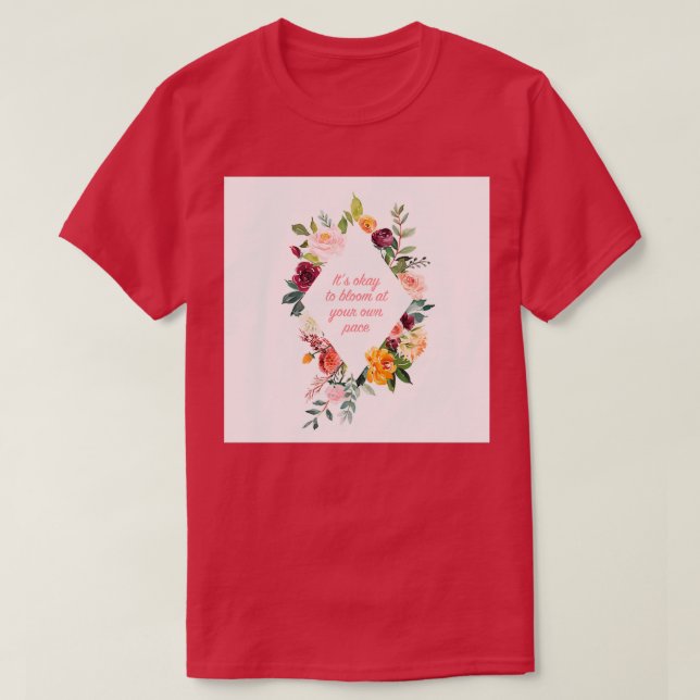Its okay to bloom at your own pace T-Shirt (Design Front)