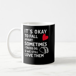 It's Okay To Fall Apart Sometimes, Tacos Do, We Lo Coffee Mug