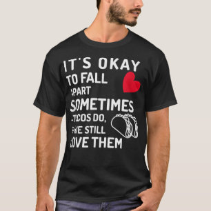 It's Okay To Fall Apart Sometimes, Tacos Do, We Lo T-Shirt