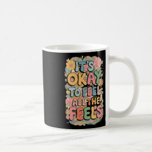 It's Okay To Feel All The Feels Funny Mental Coffee Mug