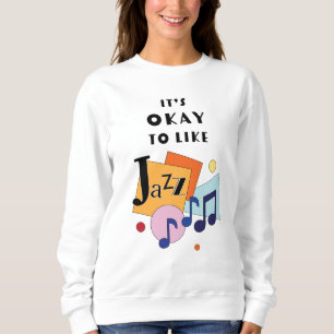 It's Okay to Like Jazz Sweatshirt