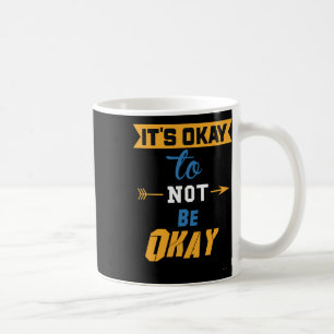 It's Okay To Not Be Okay Coffee Mug