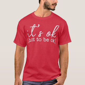 It's Okay To Not Be Okay Mental Health Awareness I T-Shirt