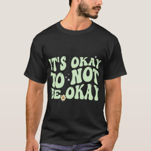 Its Okay To Not Be Okay Mental Health Awareness T-Shirt